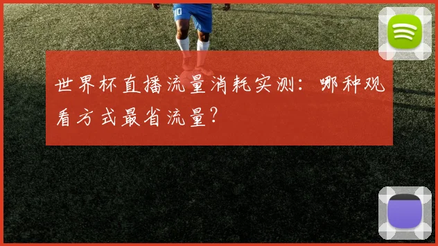 世界杯直播流量消耗实测：哪种观看方式最省流量？
